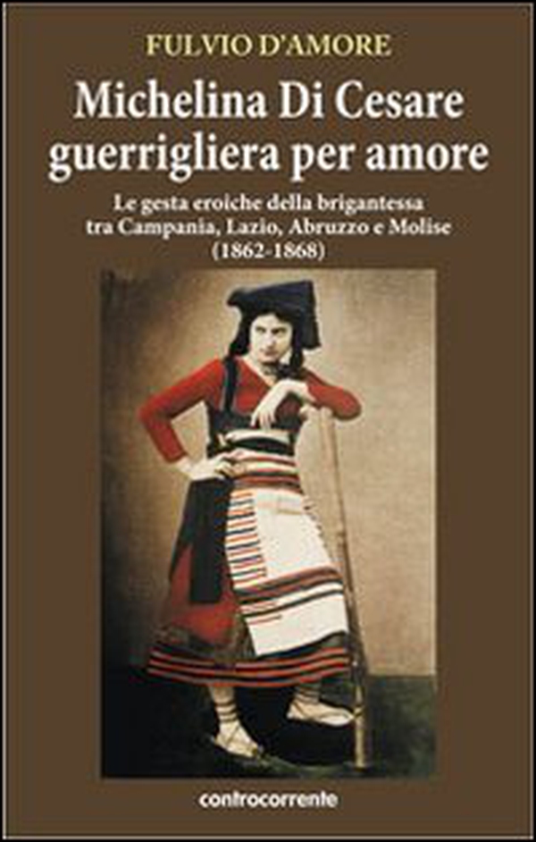 Michelina Di Cesare guerrigliera per amore. Le gesta eroiche della brigantessa tra Campania, Lazio, Abruzzo e Molise (1862-1868) - Librerie.coop Michelina Di Cesare guerrigliera per amore. Le gesta eroiche della brigantessa tra Campania, Lazio, Abruzzo e Molise (1862-1868) - Librerie.coop