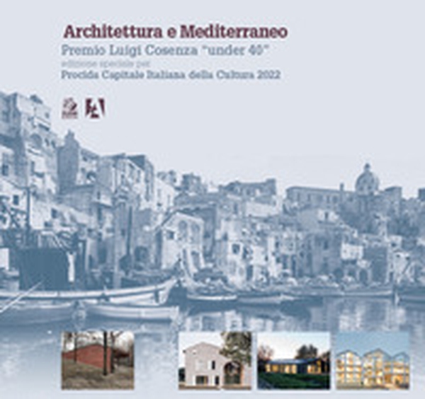 Architettura e Mediterraneo. Premio Luigi Cosenza «under 40». Edizione speciale per Procida Capitale Italiana della Cultura 2022 - Librerie.coop Architettura e Mediterraneo. Premio Luigi Cosenza «under 40». Edizione speciale per Procida Capitale Italiana della Cultura 2022 - Librerie.coop