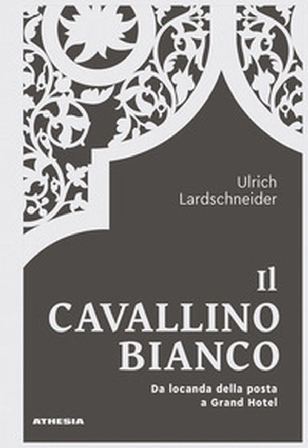 Il Cavallino Bianco. Da locanda di posta a Grand hotel - Librerie.coop Il Cavallino Bianco. Da locanda di posta a Grand hotel - Librerie.coop