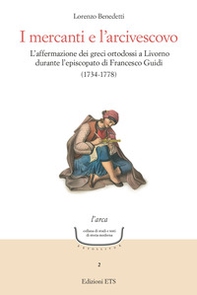 I mercanti e l'arcivescovo. L'affermazione dei greci ortodossi a Livorno durante l'episcopato di Francesco Guidi (1734-1778) - Librerie.coop