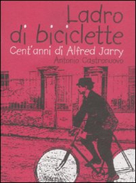 Ladro di biciclette. Cent'anni di Alfred Jarry - Librerie.coop