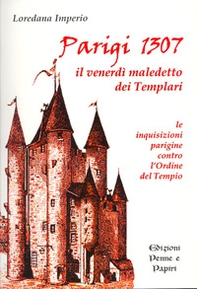Parigi 1307. Il venerdì maledetto dei Templari. Le inquisizioni parigine contro l'Ordine del Tempio - Librerie.coop