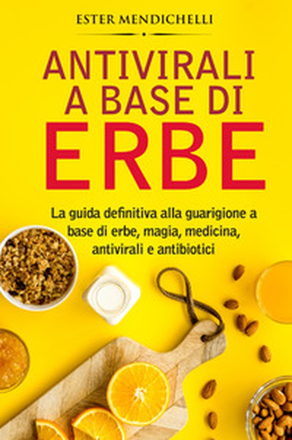 Antivirali a base di erbe. La guida definitiva alla guarigione a base di erbe, magia, medicina, antivirali e antibiotici - Librerie.coop Antivirali a base di erbe. La guida definitiva alla guarigione a base di erbe, magia, medicina, antivirali e antibiotici - Librerie.coop
