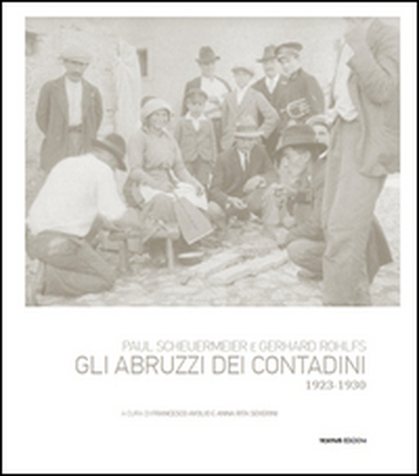 Paul Scheuermeier, Gerhard Rohlfs. Gli Abruzzi dei contadini, 1923-1930 - Librerie.coop Paul Scheuermeier, Gerhard Rohlfs. Gli Abruzzi dei contadini, 1923-1930 - Librerie.coop