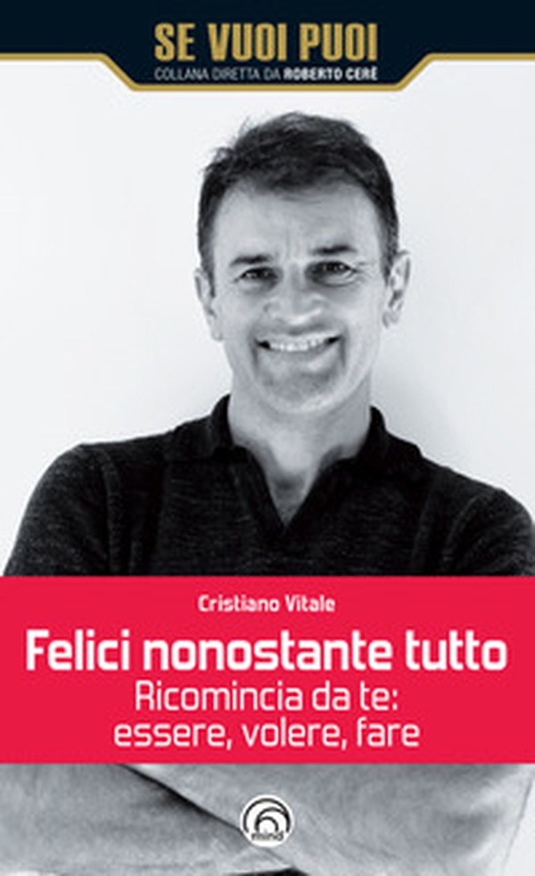 Felici nonostante tutto. Ricomincia da te: essere, volere, fare - Librerie.coop Felici nonostante tutto. Ricomincia da te: essere, volere, fare - Librerie.coop