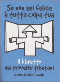 Se non sei felice è tutta colpa tua. Il libretto dei proverbi tibetani - Librerie.coop
