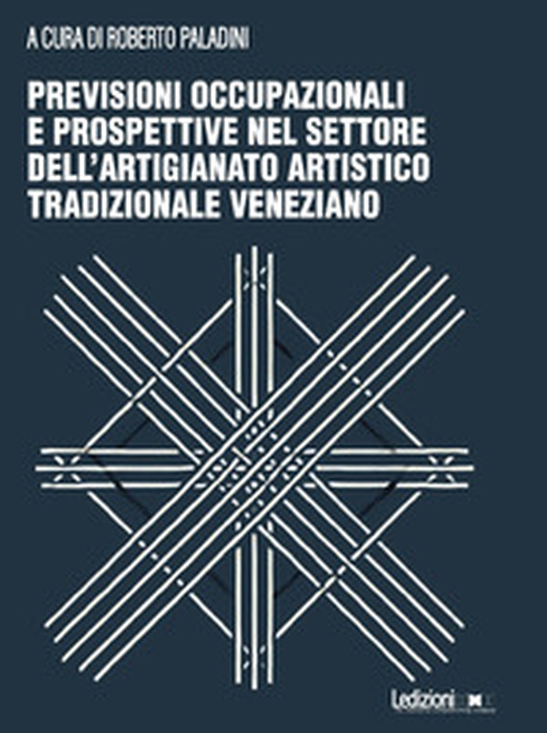 Previsioni occupazionali e prospettive nel settore dell'artigianato artistico tradizionale veneziano - Librerie.coop Previsioni occupazionali e prospettive nel settore dell'artigianato artistico tradizionale veneziano - Librerie.coop
