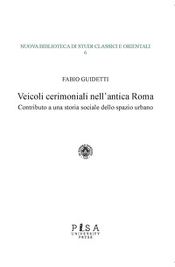 Veicoli cerimoniali nell'antica Roma. Contributo a una storia sociale dello spazio urbano - Librerie.coop Veicoli cerimoniali nell'antica Roma. Contributo a una storia sociale dello spazio urbano - Librerie.coop