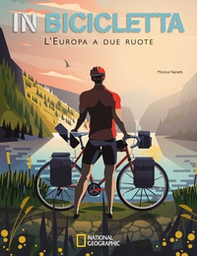 In bicicletta. L'Europa a due ruote: National Geographic - Librerie.coop