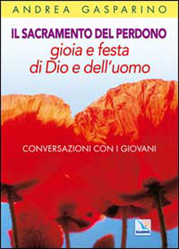 Il Sacramento del perdono. Gioia e festa di Dio e dell'uomo. Conversazioni con i giovani - Librerie.coop Il Sacramento del perdono. Gioia e festa di Dio e dell'uomo. Conversazioni con i giovani - Librerie.coop