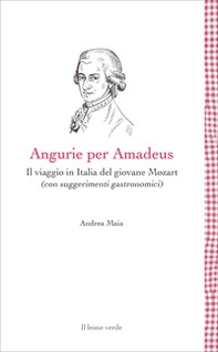 Angurie per Amadeus. Il viaggio in Italia del giovane Mozart (con suggerimenti gastronomici) - Librerie.coop