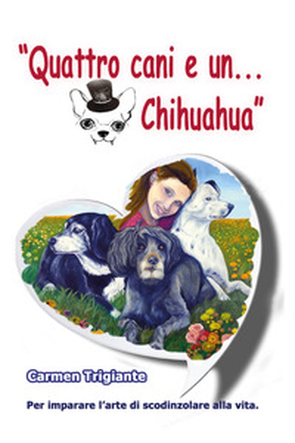 Quattro cani e un... chihuahua. Per imparare l'arte di scodinzolare nella vita - Librerie.coop Quattro cani e un... chihuahua. Per imparare l'arte di scodinzolare nella vita - Librerie.coop