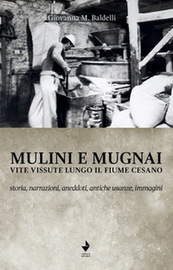 Mulini e mugnai. Vite vissute lungo il fiume Cesano. Storia, narrazioni, aneddoti, antiche usanze, immagini - Librerie.coop Mulini e mugnai. Vite vissute lungo il fiume Cesano. Storia, narrazioni, aneddoti, antiche usanze, immagini - Librerie.coop
