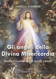 Gli angeli della Divina Misericordia. Santa Faustina e gli spiriti celesti - Librerie.coop