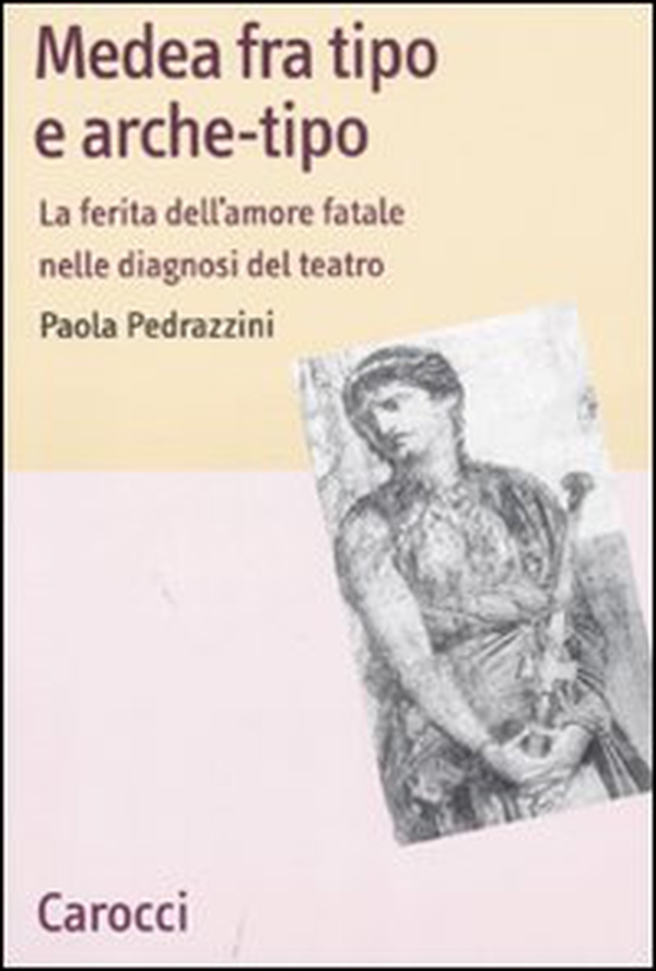 Medea fra tipo e arche-tipo. La ferita dell'amore fatale nelle diagnosi del teatro - Librerie.coop Medea fra tipo e arche-tipo. La ferita dell'amore fatale nelle diagnosi del teatro - Librerie.coop