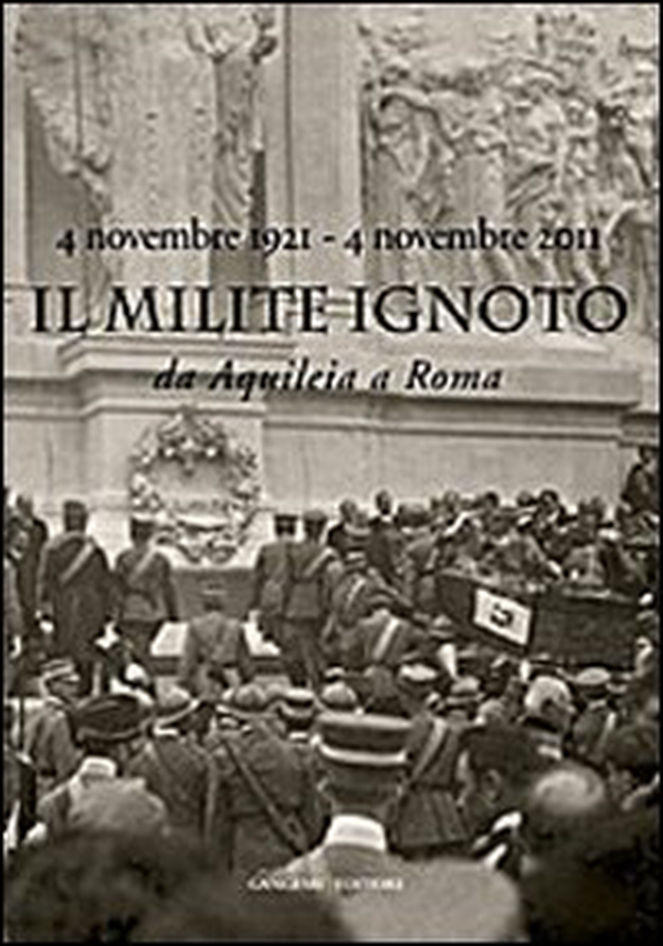 Il Milite Ignoto. Da Aquileia a Roma. 4 novembre 1921-4 novembre 2011 . Catalogo della mostra - Librerie.coop Il Milite Ignoto. Da Aquileia a Roma. 4 novembre 1921-4 novembre 2011 . Catalogo della mostra - Librerie.coop