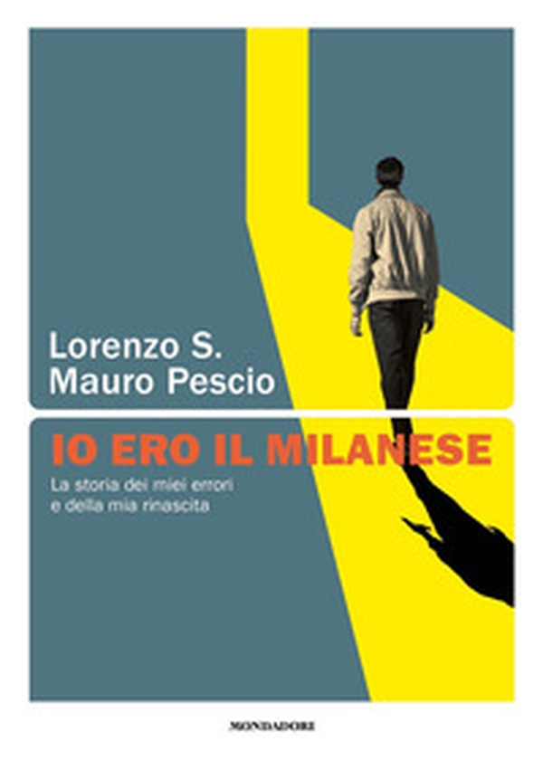 Io ero il milanese. La storia dei miei errori e della mia rinascita - Librerie.coop Io ero il milanese. La storia dei miei errori e della mia rinascita - Librerie.coop