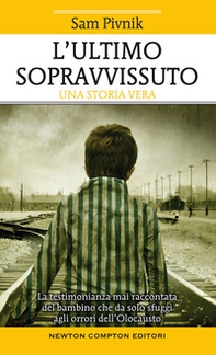 L'ultimo sopravvissuto. La testimonianza mai raccontata del bambino che da solo sfuggì agli orrori dell'Olocausto - Librerie.coop