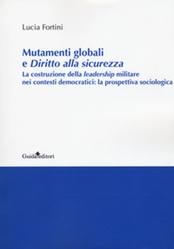Mutamenti globali e diritto alla sicurezza. La costruzione della leadership militare nei contesti democratici: la prospettiva sociologica - Librerie.coop Mutamenti globali e diritto alla sicurezza. La costruzione della leadership militare nei contesti democratici: la prospettiva sociologica - Librerie.coop