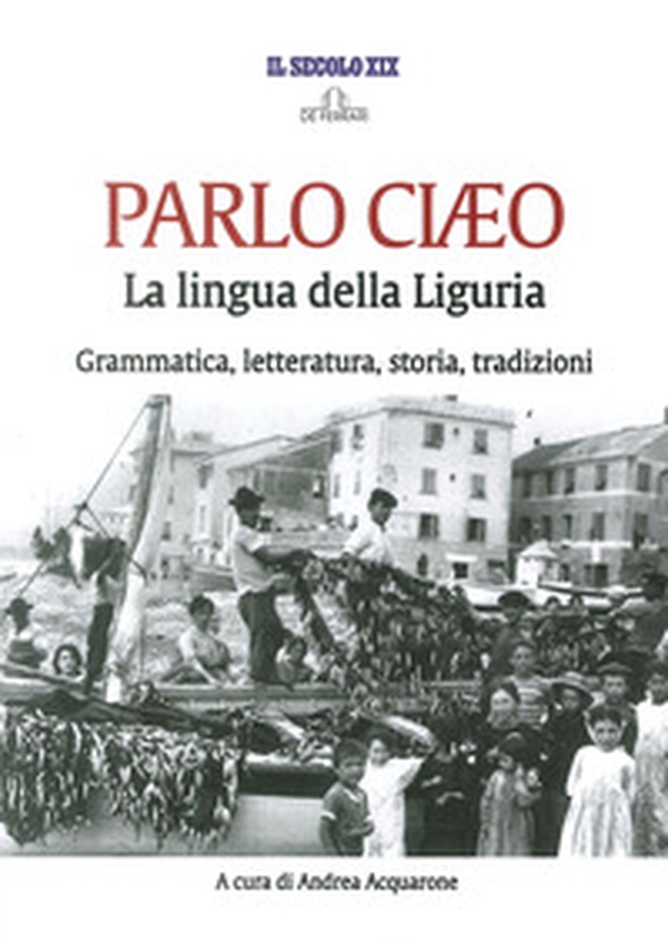 Parlo Ciaeo. La lingua della Liguria. Grammatica, letteratura, storia, tradizioni - Librerie.coop Parlo Ciaeo. La lingua della Liguria. Grammatica, letteratura, storia, tradizioni - Librerie.coop