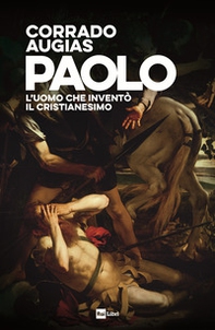 Paolo. L'uomo che inventò il Cristianesimo - Librerie.coop