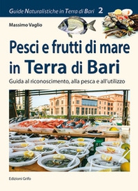 Pesci e frutti di mare in Terra di Bari. Guida al riconoscimento, alla pesca e all'utilizzo - Librerie.coop