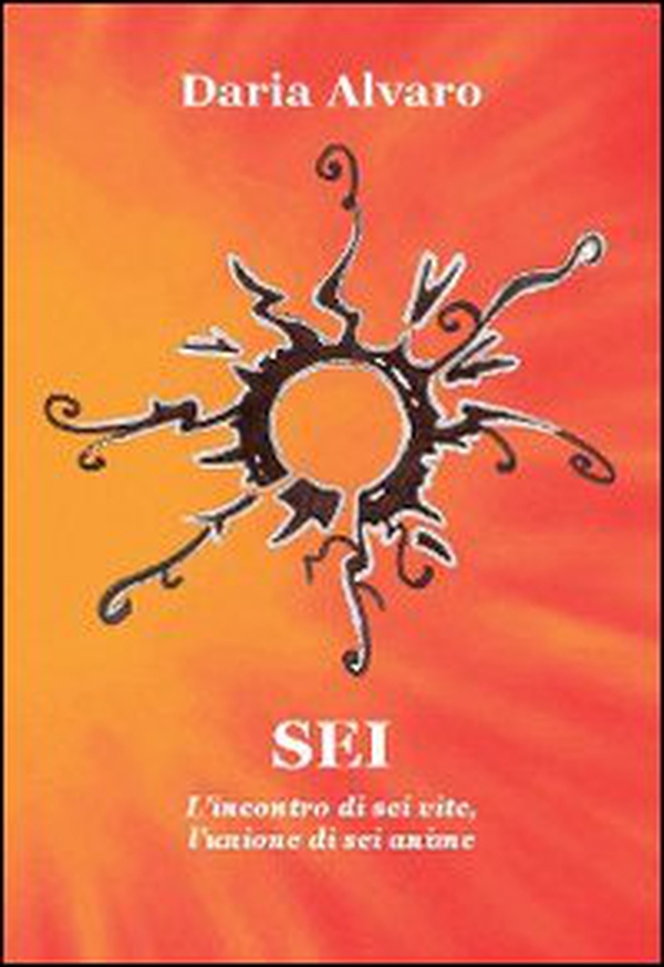 Sei. L'incontro di sei vite, l'unione di sei anime - Librerie.coop Sei. L'incontro di sei vite, l'unione di sei anime - Librerie.coop