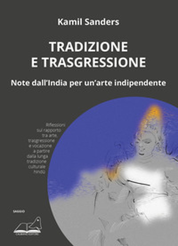 Tradizione e trasgressione. Note dall'India per un'arte indipendente - Librerie.coop Tradizione e trasgressione. Note dall'India per un'arte indipendente - Librerie.coop