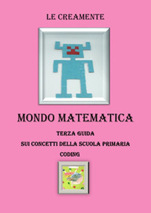 Mondo matematica. Terza guida su concetti della scuola primaria. Coding - Librerie.coop Mondo matematica. Terza guida su concetti della scuola primaria. Coding - Librerie.coop