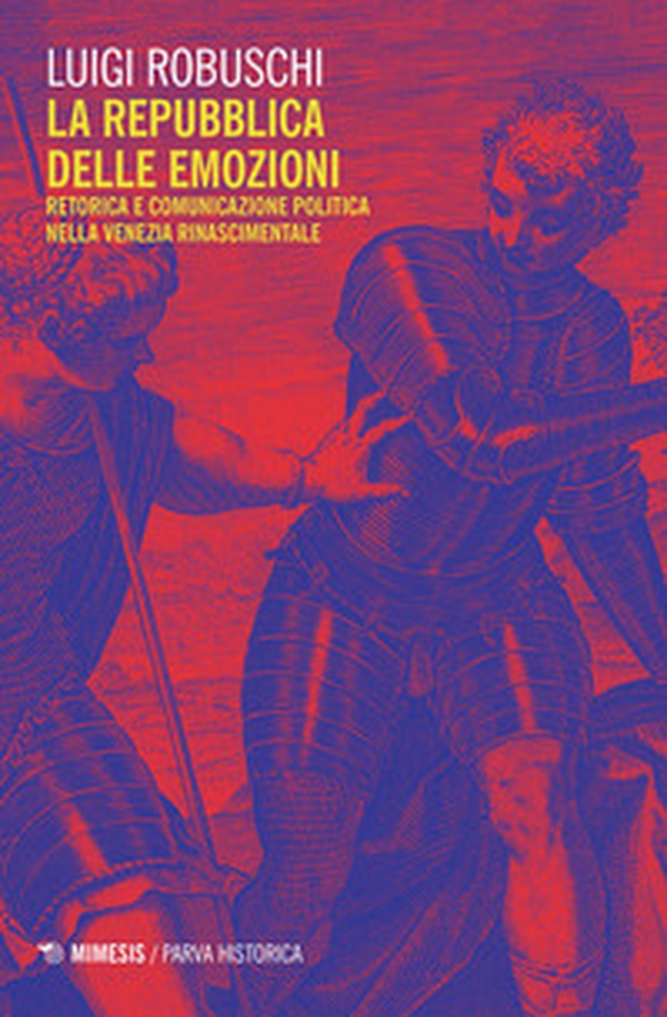 La repubblica delle emozioni. Retorica e comunicazione politica nella Venezia rinascimentale - Librerie.coop La repubblica delle emozioni. Retorica e comunicazione politica nella Venezia rinascimentale - Librerie.coop