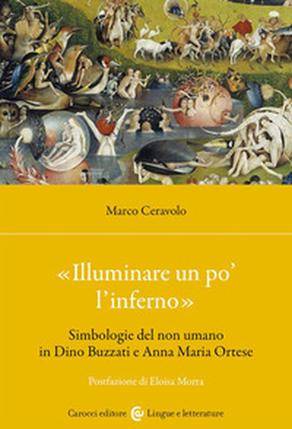«Illuminare un po' l'inferno». Simbologie del non umano in Dino Buzzati e Anna Maria Ortese - Librerie.coop «Illuminare un po' l'inferno». Simbologie del non umano in Dino Buzzati e Anna Maria Ortese - Librerie.coop