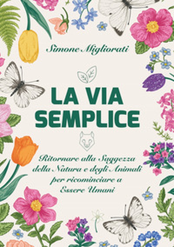 La via semplice. Ritornare alla saggezza della natura e degli animali per ricominciare ad essere umani - Librerie.coop La via semplice. Ritornare alla saggezza della natura e degli animali per ricominciare ad essere umani - Librerie.coop