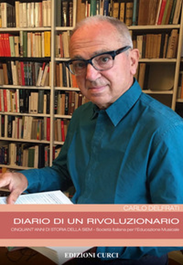 Diario di un rivoluzionario. Cinquant'anni di storia della SIEM Società Italiana per l'Educazione Musicale - Librerie.coop Diario di un rivoluzionario. Cinquant'anni di storia della SIEM Società Italiana per l'Educazione Musicale - Librerie.coop