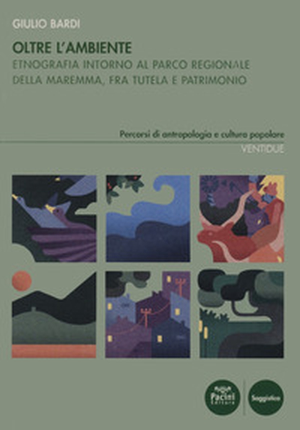 Oltre l'ambiente. Etnografia intorno al Parco Regionale della Maremma, fra tutela e patrimonio - Librerie.coop Oltre l'ambiente. Etnografia intorno al Parco Regionale della Maremma, fra tutela e patrimonio - Librerie.coop