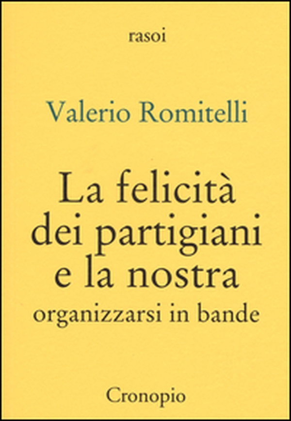 La felicità dei partigiani e la nostra. Organizzarsi per bande - Librerie.coop La felicità dei partigiani e la nostra. Organizzarsi per bande - Librerie.coop