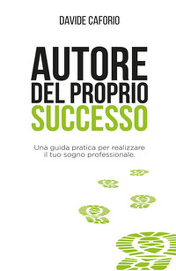 Autore del proprio successo. Una guida pratica per realizzare il tuo sogno professionale - Librerie.coop Autore del proprio successo. Una guida pratica per realizzare il tuo sogno professionale - Librerie.coop
