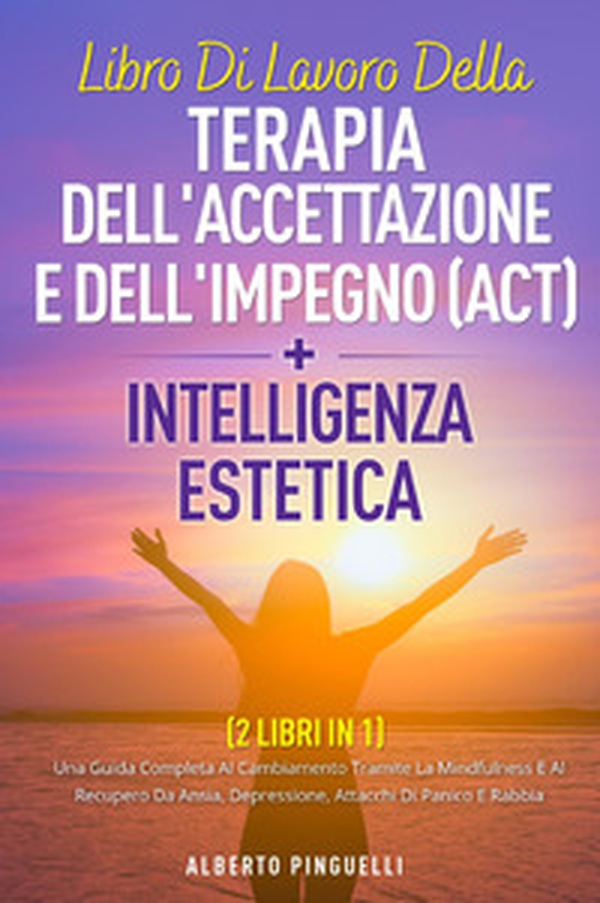 Libro di lavoro della terapia dell'accettazione e dell'impegno (ACT)-Intelligenza estetica - Librerie.coop Libro di lavoro della terapia dell'accettazione e dell'impegno (ACT)-Intelligenza estetica - Librerie.coop