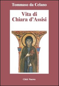 Vita di Chiara d'Assisi. Testamento, lettere, benedizioni di santa Chiara - Librerie.coop