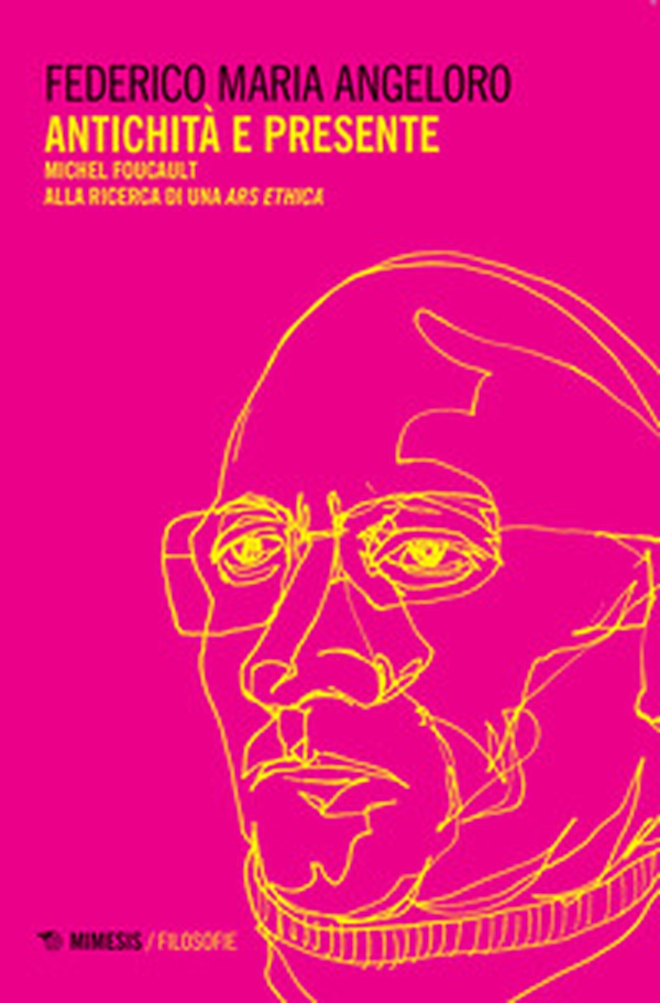 Antichità e presente. Michel Foucault alla ricerca di una «ars ethica» - Librerie.coop Antichità e presente. Michel Foucault alla ricerca di una «ars ethica» - Librerie.coop