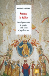 Secondo lo Spirito. La teologia spirituale in cammino con la Chiesa di papa Francesco - Librerie.coop
