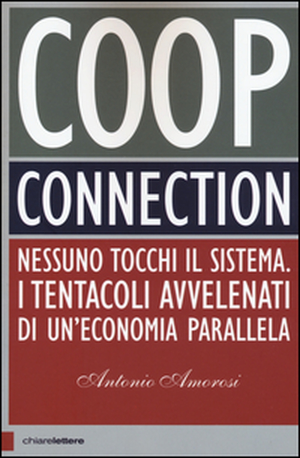 Coop connection. Nessuno tocchi il sistema. I tentacoli avvelenati di un'economia parallela - Librerie.coop Coop connection. Nessuno tocchi il sistema. I tentacoli avvelenati di un'economia parallela - Librerie.coop