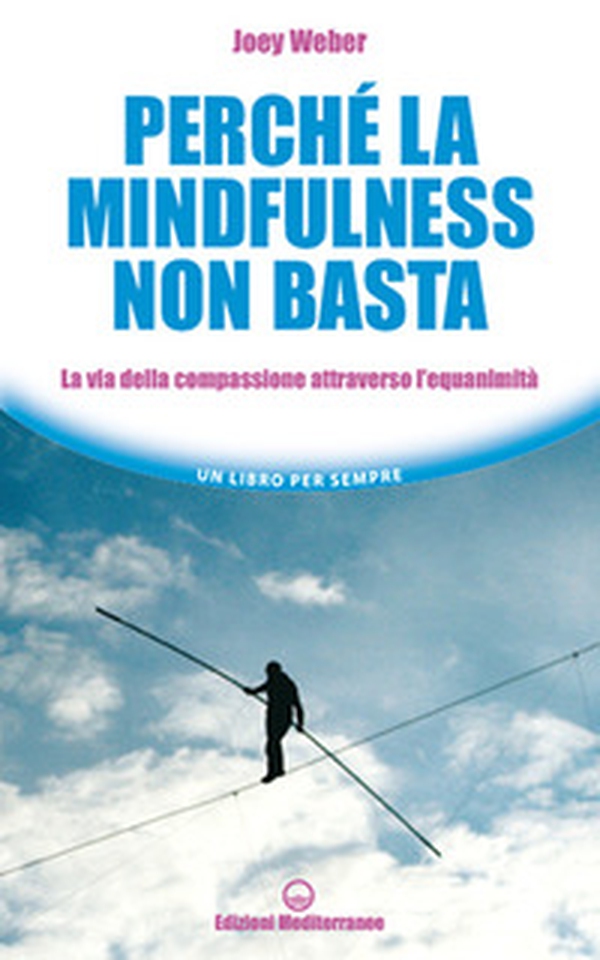 Perché la mindfulness non basta. La via della compassione attraverso l'equanimità - Librerie.coop Perché la mindfulness non basta. La via della compassione attraverso l'equanimità - Librerie.coop