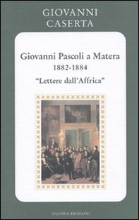 Giovanni Pascoli a Matera (1882-1884). Lettere dall'Africa - Librerie.coop