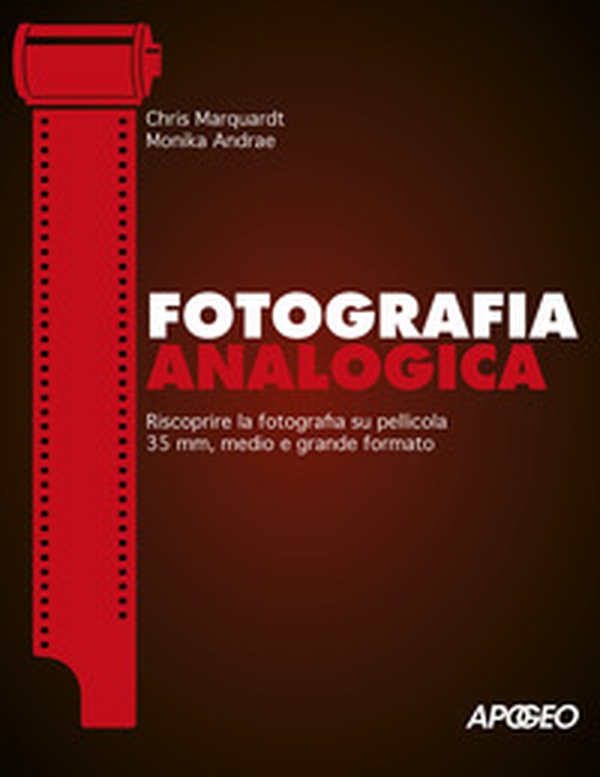 Fotografia analogica. Riscoprire la fotografia su pellicola 35mm, medio e grande formato - Librerie.coop Fotografia analogica. Riscoprire la fotografia su pellicola 35mm, medio e grande formato - Librerie.coop