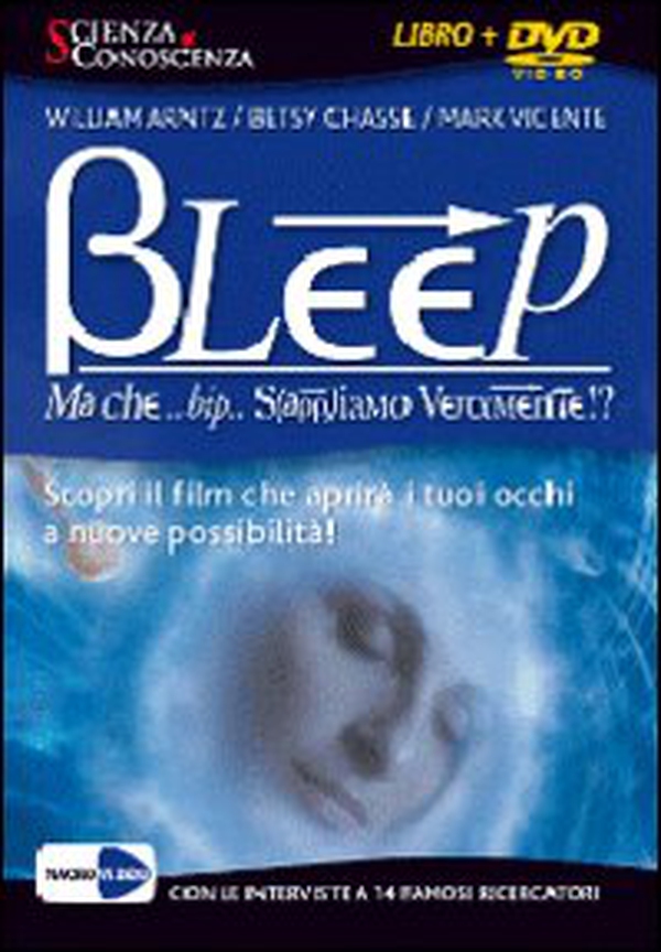 Bleep... Ma che bip sappiamo veramente? Apri i tuoi occhi alle infinite possibilità. DVD - Librerie.coop Bleep... Ma che bip sappiamo veramente? Apri i tuoi occhi alle infinite possibilità. DVD - Librerie.coop