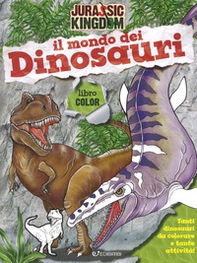 Il mondo dei dinosauri. Color. Jurassic Kingdom - Librerie.coop