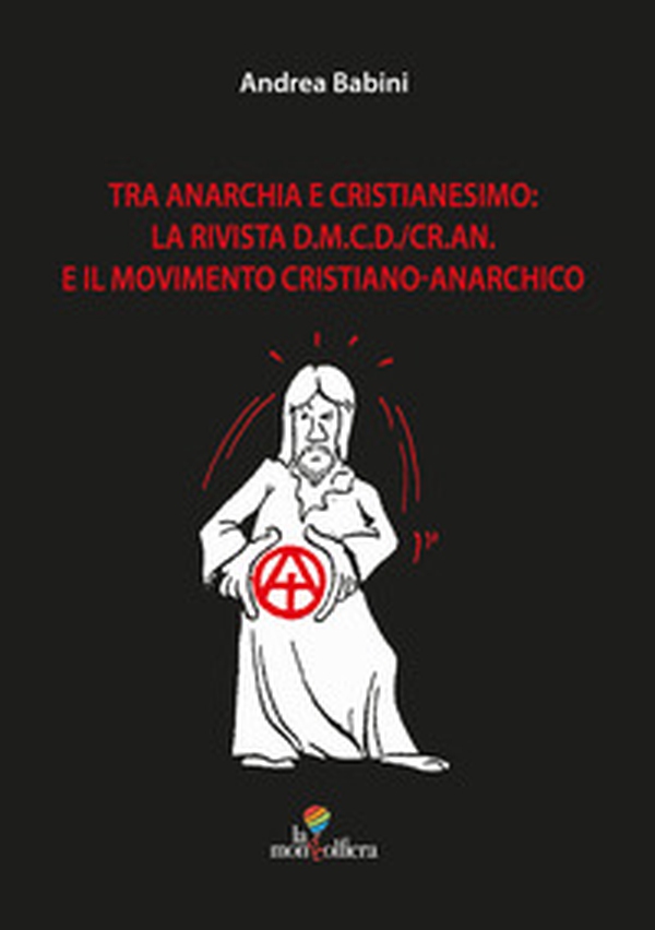 Tra anarchia e cristianesimo: la rivista d.m.c.d./cr.an. E il movimento cristiano-anarchico - Librerie.coop Tra anarchia e cristianesimo: la rivista d.m.c.d./cr.an. E il movimento cristiano-anarchico - Librerie.coop