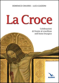 La Croce. Celebrazioni di fronte al crocifisso nell'Anno liturgico - Librerie.coop