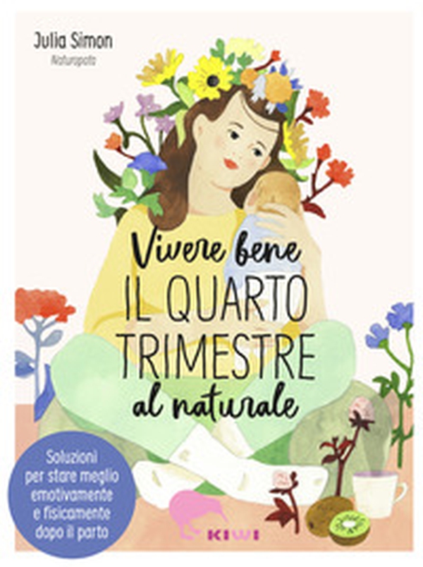 Vivere bene il quarto trimestre al naturale. Soluzioni per stare meglio emotivamente e fisicamente dopo il parto - Librerie.coop Vivere bene il quarto trimestre al naturale. Soluzioni per stare meglio emotivamente e fisicamente dopo il parto - Librerie.coop