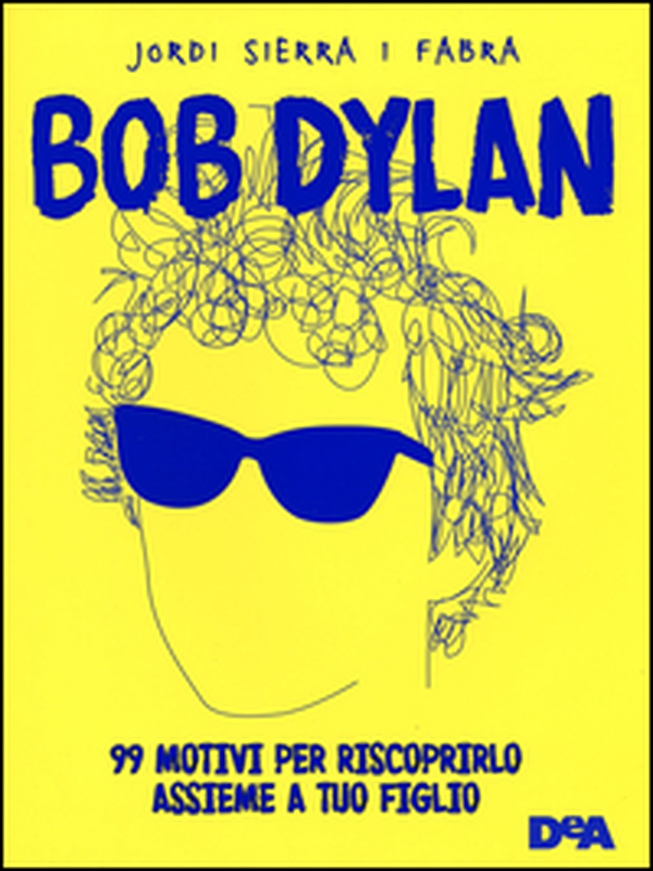 Bob Dylan. 99 motivi per riscoprirlo assieme a tuo figlio - Librerie.coop Bob Dylan. 99 motivi per riscoprirlo assieme a tuo figlio - Librerie.coop